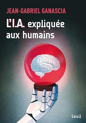 L’IA expliquée aux humains – De Jean-Gabriel Ganascia
